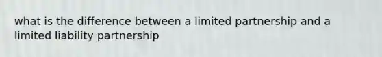 what is the difference between a limited partnership and a limited liability partnership