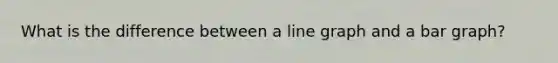 What is the difference between a line graph and a bar graph?