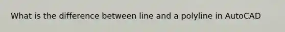 What is the difference between line and a polyline in AutoCAD