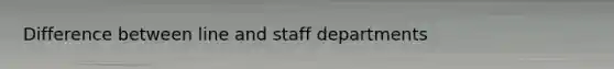 Difference between line and staff departments