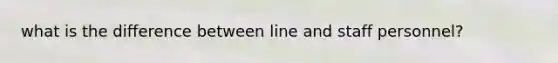 what is the difference between line and staff personnel?