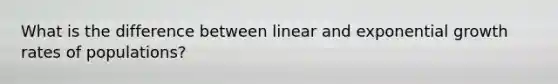 What is the difference between linear and exponential growth rates of populations?