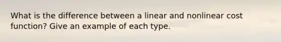 What is the difference between a linear and nonlinear cost function? Give an example of each type.