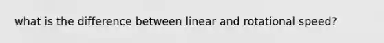 what is the difference between linear and rotational speed?