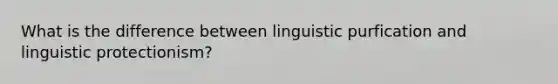 What is the difference between linguistic purfication and linguistic protectionism?