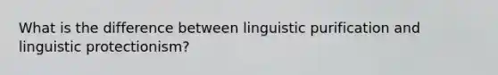 What is the difference between linguistic purification and linguistic protectionism?