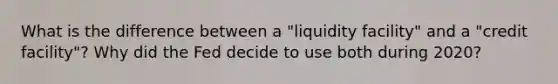 What is the difference between a "liquidity facility" and a "credit facility"? Why did the Fed decide to use both during 2020?