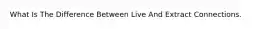 What Is The Difference Between Live And Extract Connections.
