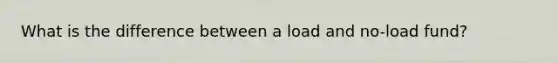 What is the difference between a load and no-load fund?