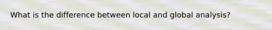 What is the difference between local and global analysis?