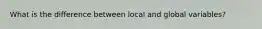 What is the difference between local and global variables?