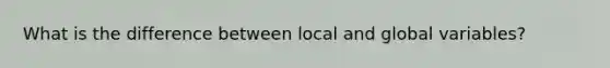 What is the difference between local and global variables?