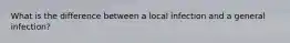 What is the difference between a local infection and a general infection?