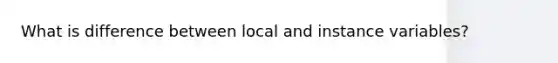 What is difference between local and instance variables?