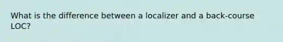 What is the difference between a localizer and a back-course LOC?