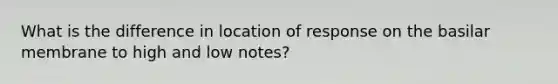 What is the difference in location of response on the basilar membrane to high and low notes?