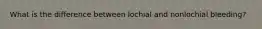What is the difference between lochial and nonlochial bleeding?