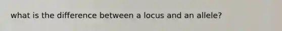 what is the difference between a locus and an allele?