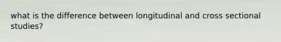 what is the difference between longitudinal and cross sectional studies?