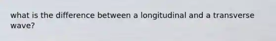 what is the difference between a longitudinal and a transverse wave?