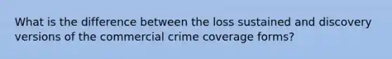 What is the difference between the loss sustained and discovery versions of the commercial crime coverage forms?