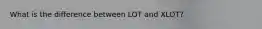 What is the difference between LOT and XLOT?