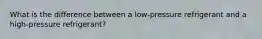 What is the difference between a low-pressure refrigerant and a high-pressure refrigerant?