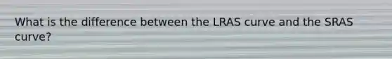 What is the difference between the LRAS curve and the SRAS curve?