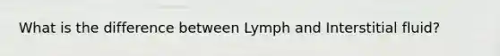 What is the difference between Lymph and Interstitial fluid?