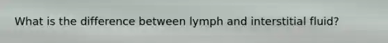 What is the difference between lymph and interstitial fluid?