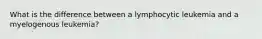 What is the difference between a lymphocytic leukemia and a myelogenous leukemia?