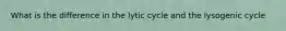 What is the difference in the lytic cycle and the lysogenic cycle