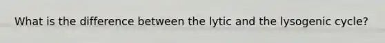 What is the difference between the lytic and the lysogenic cycle?