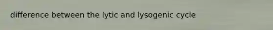 difference between the lytic and lysogenic cycle