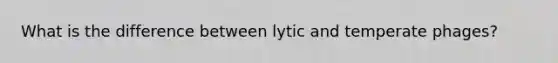 What is the difference between lytic and temperate phages?