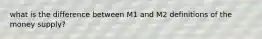 what is the difference between M1 and M2 definitions of the money supply?