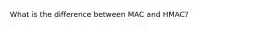 What is the difference between MAC and HMAC?