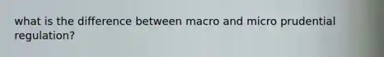 what is the difference between macro and micro prudential regulation?