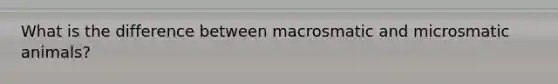 What is the difference between macrosmatic and microsmatic animals?