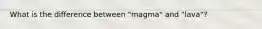 What is the difference between "magma" and "lava"?