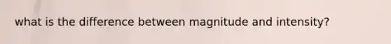 what is the difference between magnitude and intensity?