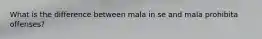 What is the difference between mala in se and mala prohibita offenses?