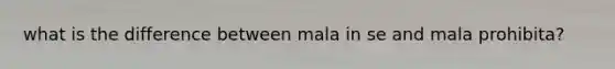 what is the difference between mala in se and mala prohibita?