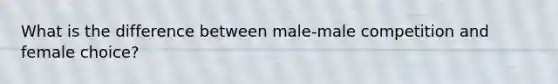 What is the difference between male-male competition and female choice?