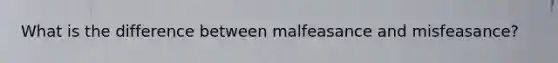 What is the difference between malfeasance and misfeasance?