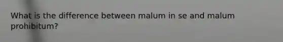 What is the difference between malum in se and malum prohibitum?