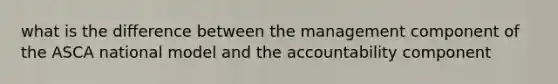 what is the difference between the management component of the ASCA national model and the accountability component