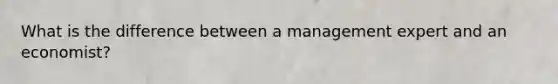 What is the difference between a management expert and an economist?