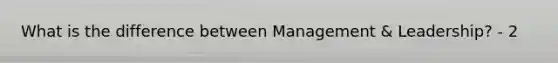 What is the difference between Management & Leadership? - 2