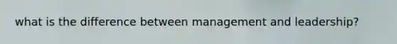 what is the difference between management and leadership?